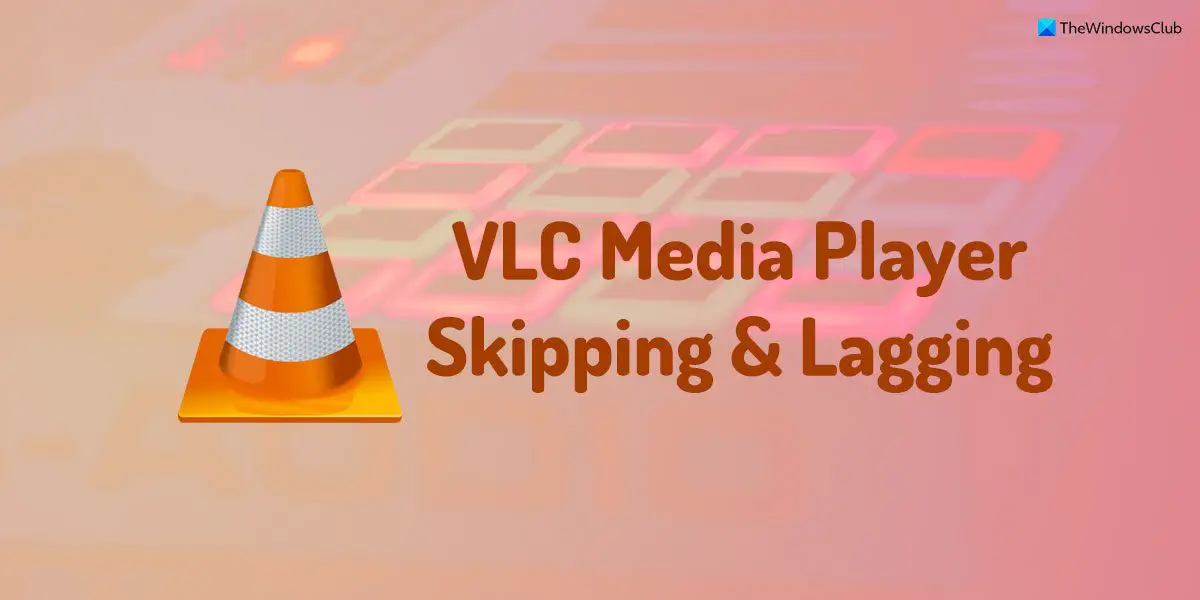 VLC Media Player se salta y retrasa en Windows 11/10