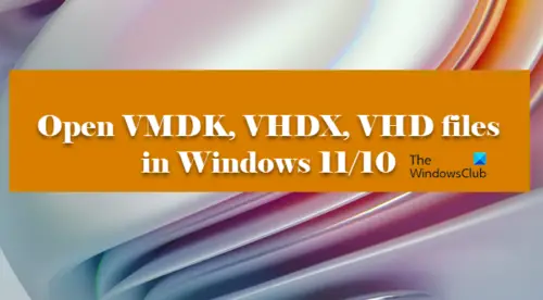 Come aprire file VMDK, VHDX, VHD in Windows 11/10