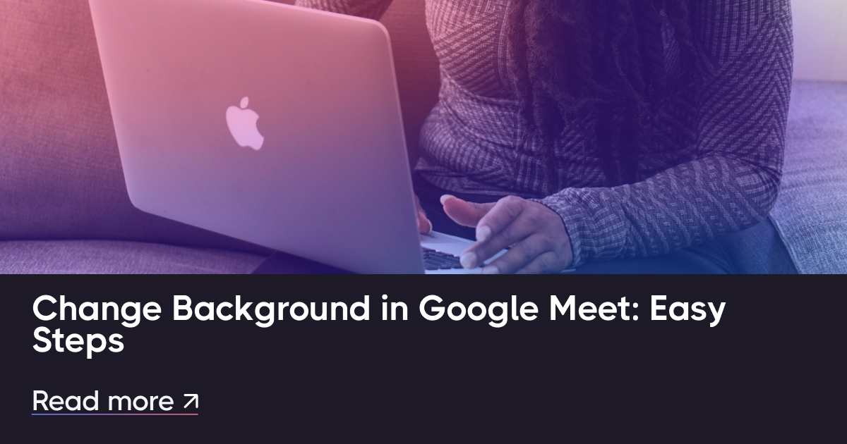 Modifier l'arrière-plan dans Google Meet: Étapes faciles