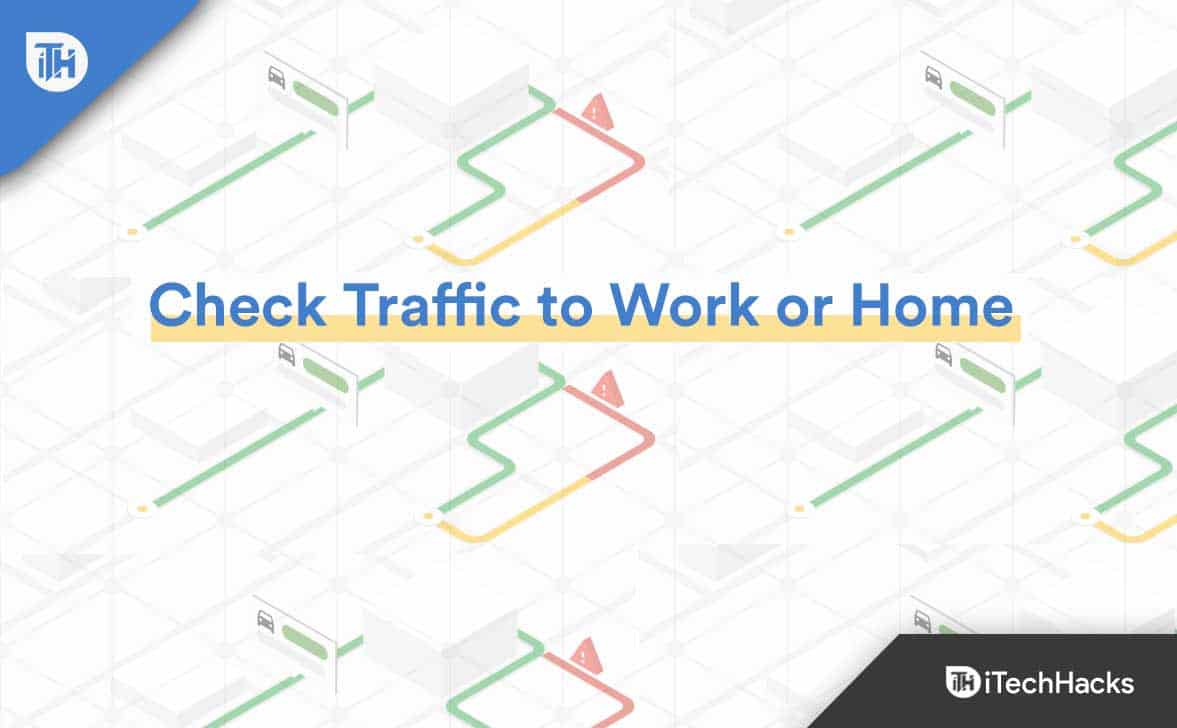 Come controllare il traffico verso il lavoro o casa su Google Maps