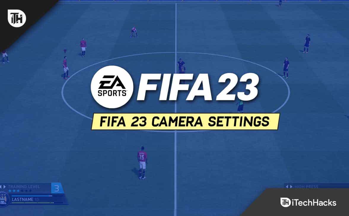 La mejor cámara y configuración de juego para FIFA 23 (recomendada por expertos)