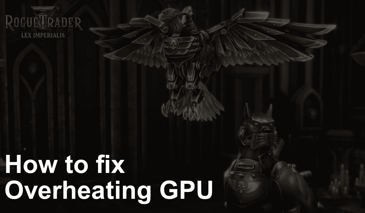 FIX: Extinderea Lex Imperialis pentru Warhammer 40K: Rogue Trader Supraîncălzire GPU