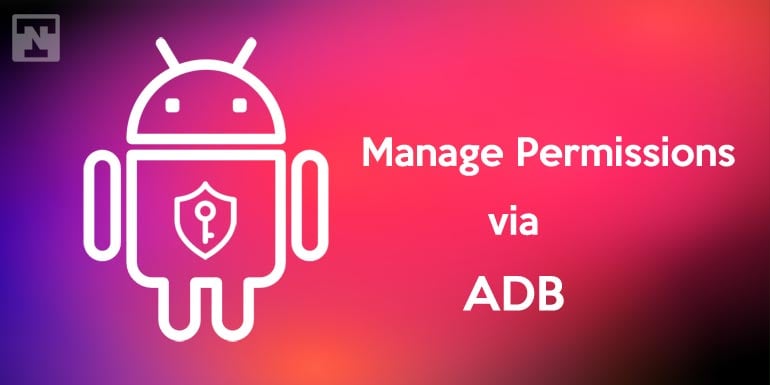 Cómo otorgar y revocar los permisos de Android a través de ADB