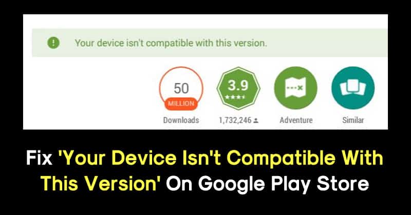 Come correggere "Il tuo dispositivo non è compatibile con questa versione" su Play Store