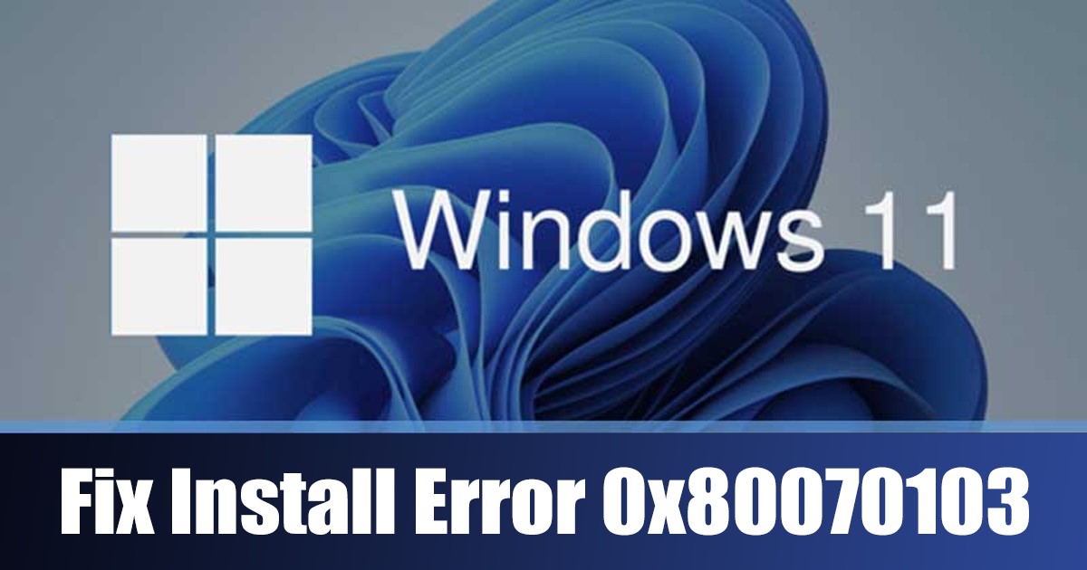 Cómo solucionar el error de instalación 0x80070103 en Windows 11