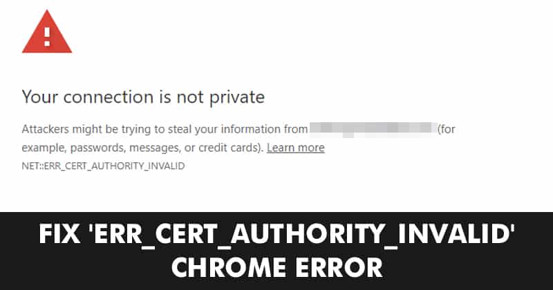 Cum să remediați eroarea Chrome „ERR_CERT_AUTHORITY_INVALID”.