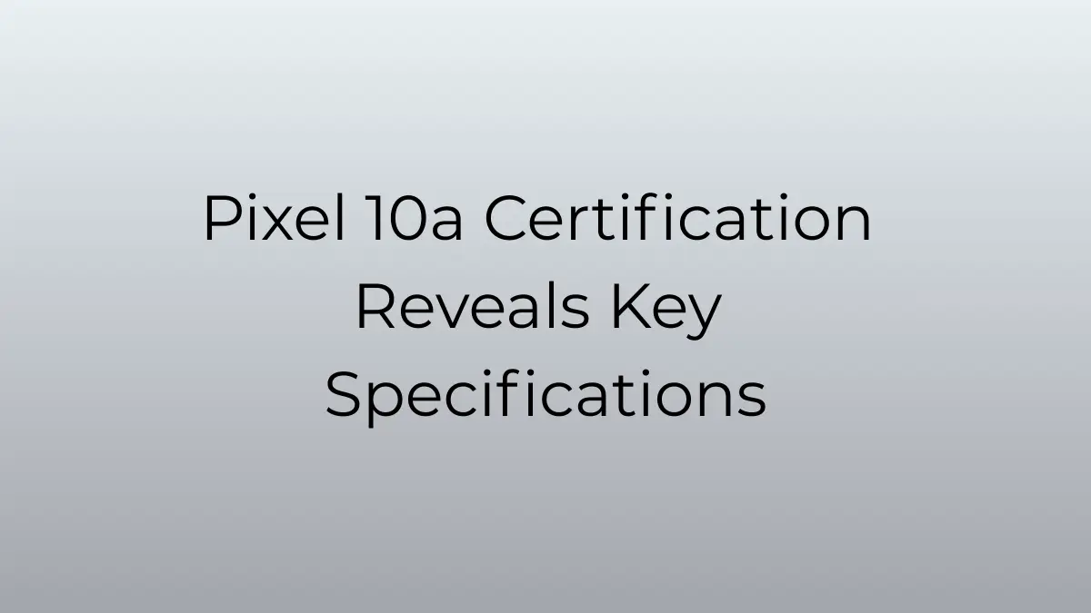La certificazione Pixel 10a rivela le specifiche principali: display, batteria e altro ancora