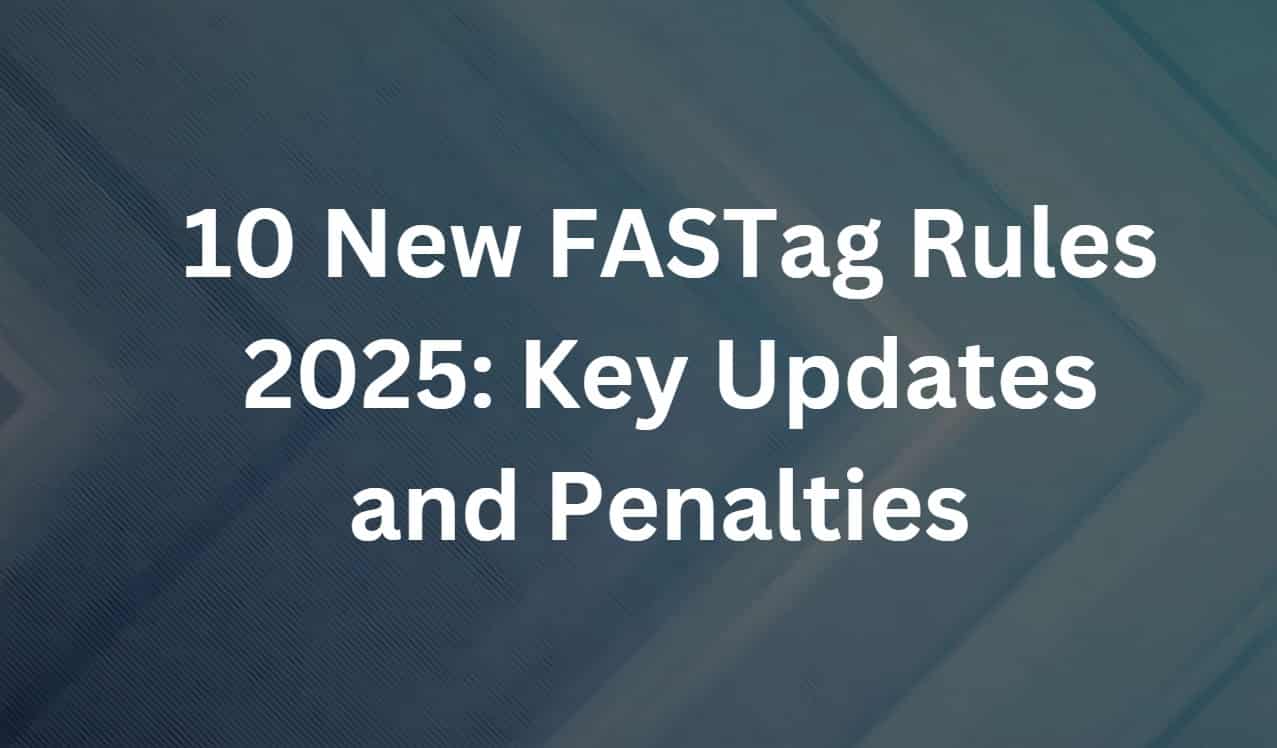 10 nuevas reglas de Fastag 2025: Actualizaciones y penalizaciones clave