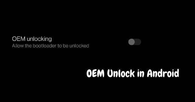 Τι είναι το OEM Unlock στο Android; Πώς μπορείτε να το ενεργοποιήσετε;