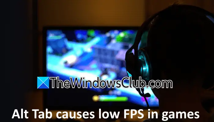 Alt Tab を使用すると、PC 上のゲームで FPS が低下します [修正]