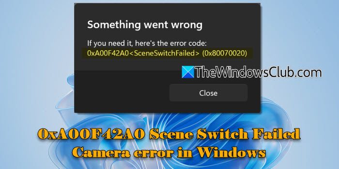 Виправте помилку 0xA00F42A0 Scene Switch Failed Camera у Windows 11